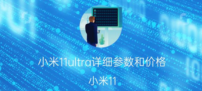 小米11ultra详细参数和价格 小米11 pro和小米11 ultra？